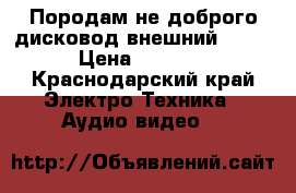 Породам не доброго дисковод внешний asus › Цена ­ 2 000 - Краснодарский край Электро-Техника » Аудио-видео   